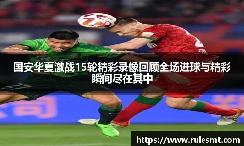 国安华夏激战15轮精彩录像回顾全场进球与精彩瞬间尽在其中