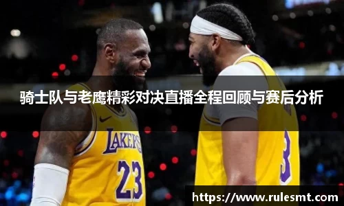 骑士队与老鹰精彩对决直播全程回顾与赛后分析